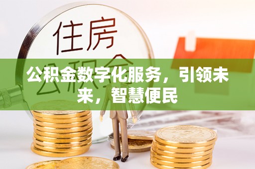 西充公积金数字化服务，引领未来，智慧便民
