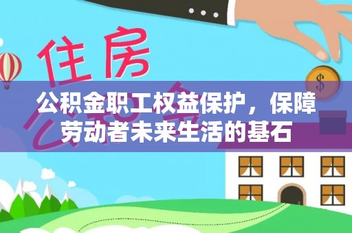 西充公积金职工权益保护，保障劳动者未来生活的基石
