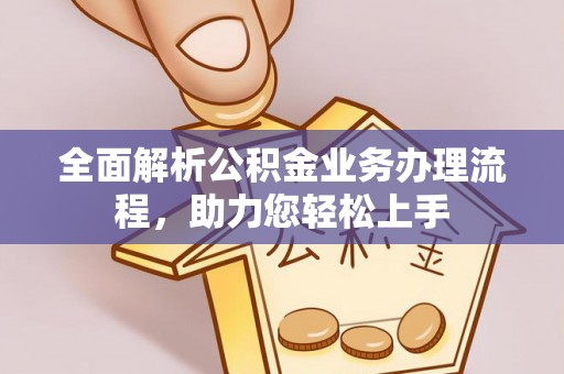 西充全面解析公积金业务办理流程，助力您轻松上手