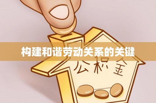 西充构建和谐劳动关系的关键