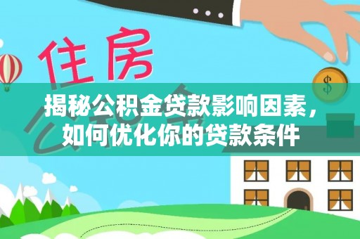 西充揭秘公积金贷款影响因素，如何优化你的贷款条件