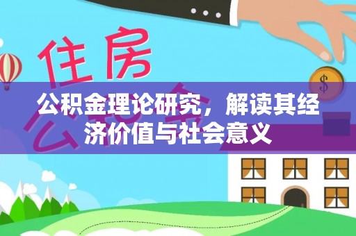 西充公积金理论研究，解读其经济价值与社会意义