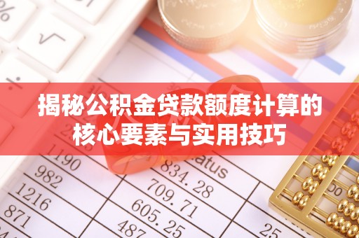 西充揭秘公积金贷款额度计算的核心要素与实用技巧