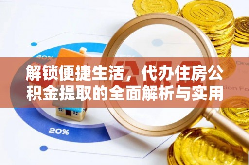 西充解锁便捷生活，代办住房公积金提取的全面解析与实用指南