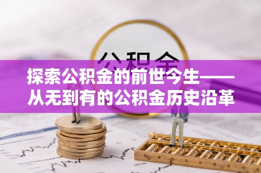 西充探索公积金的前世今生——从无到有的公积金历史沿革