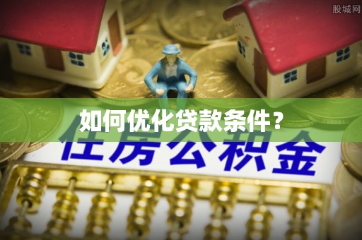 西充如何优化贷款条件？