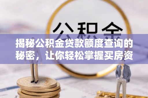西充揭秘公积金贷款额度查询的秘密，让你轻松掌握买房资金规划