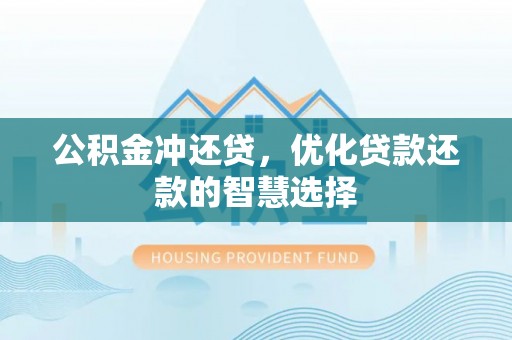 西充公积金冲还贷，优化贷款还款的智慧选择