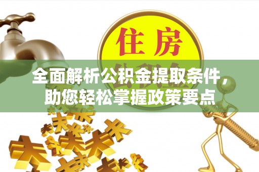 西充全面解析公积金提取条件，助您轻松掌握政策要点