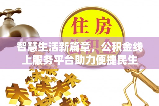 西充智慧生活新篇章，公积金线上服务平台助力便捷民生