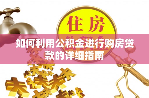 西充如何利用公积金进行购房贷款的详细指南