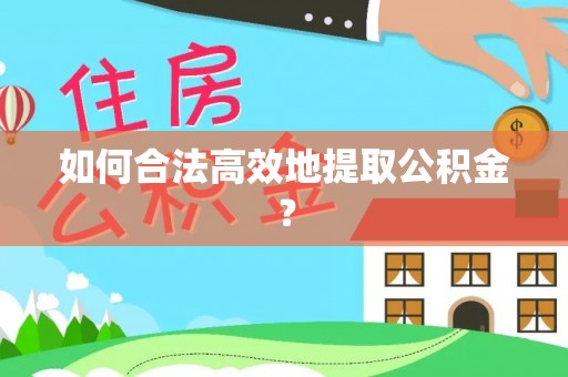 西充如何合法高效地提取公积金？